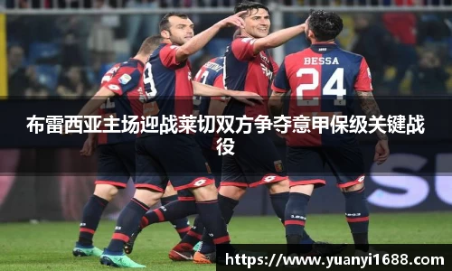 必一布雷西亚主场迎战莱切双方争夺意甲保级关键战役